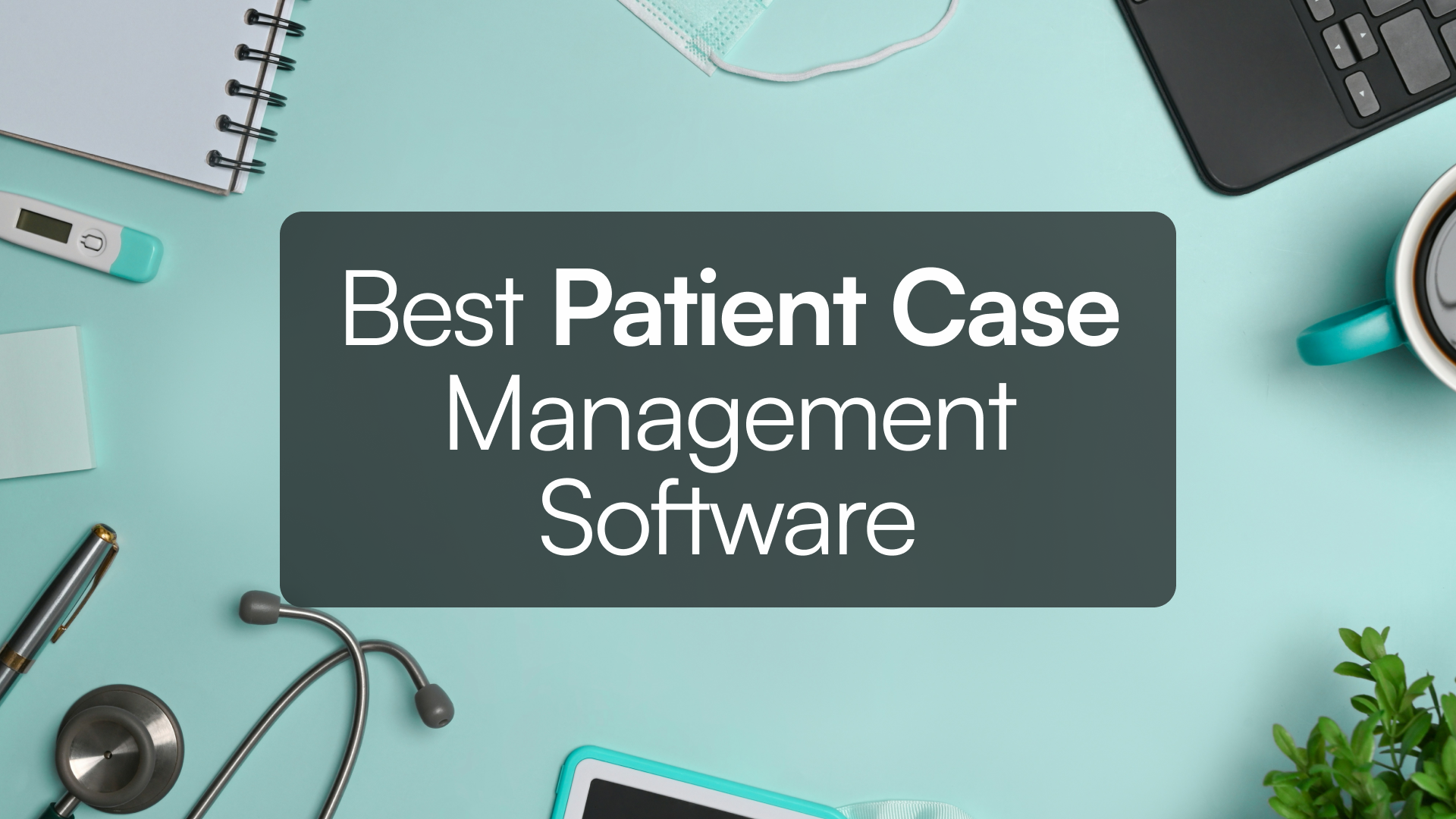 Best Patient Case Management Software (2025)